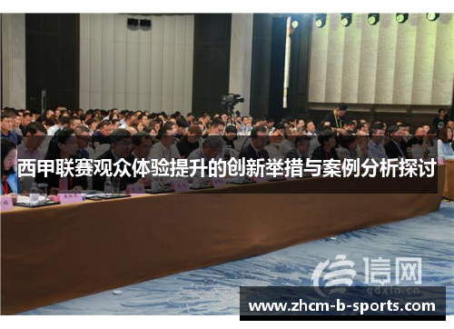西甲联赛观众体验提升的创新举措与案例分析探讨