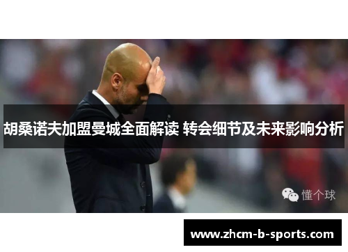 胡桑诺夫加盟曼城全面解读 转会细节及未来影响分析