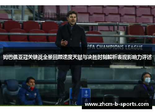 姆巴佩亚冠关键战全景回顾速度天赋与决胜时刻解析表现影响力评述 姆巴佩亚冠关键战全景回顾速度天赋与决胜时刻解析表现影响力评述