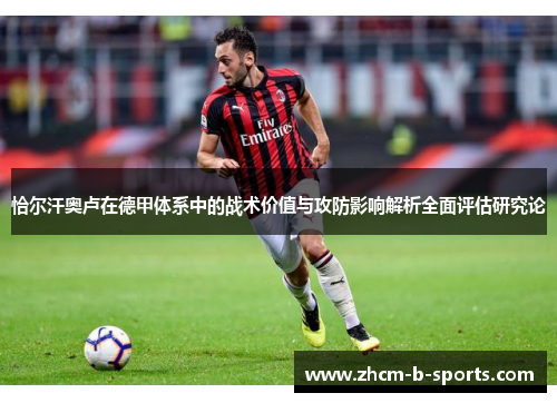 恰尔汗奥卢在德甲体系中的战术价值与攻防影响解析全面评估研究论