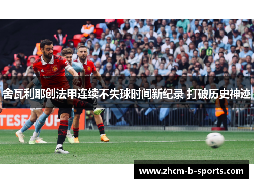 舍瓦利耶创法甲连续不失球时间新纪录 打破历史神迹