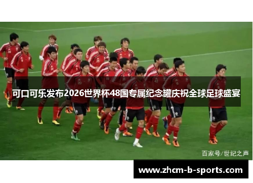 可口可乐发布2026世界杯48国专属纪念罐庆祝全球足球盛宴 可口可乐发布2026世界杯48国专属纪念罐庆祝全球足球盛宴